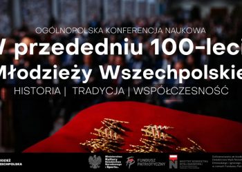 Ogólnopolska Konferencja Naukowa pt. ,,W przededniu 100-lecia Młodzieży Wszechpolskiej – historia, tradycja, współczesność”